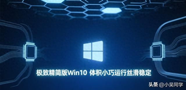 老电脑焕发新生！极致精简Win10系统仅1.2GB，运行流畅稳定